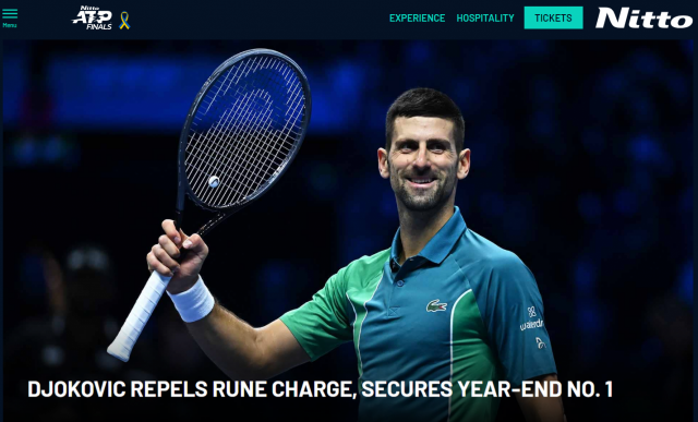 노바크 조코비치가 13일(한국시간) 이탈리아 토리노에서 열린 남자프로테니스(ATP) 투어 니토 ATP 파이널스 대회에서 세계 랭킹 10위 홀게르 루네를 세트 점수 2-1로 꺾었다. 조코비치는 이날 승리로 '2023년 연말 세계 1위'와 '400주 세계 랭킹 1위'를 달성하게 됐다. ATP는 메인 화면에 조코비치의 2023시즌 연말 세계 1위 소식을 메인 소식으로 전했다. ATP 파이널스 홈페이지 캡처