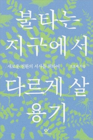신간 <불타는 지구에서 다르게 살 용기> 책 표지. 창비 제공